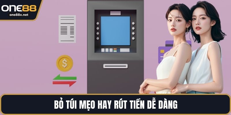Bỏ túi mẹo hay rút tiền dễ dàng