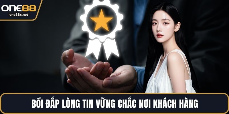 Bồi đắp lòng tin vững chắc nơi khách hàng