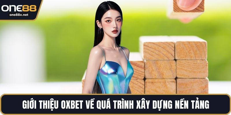Giới thiệu OXBET về quá trình xây dựng nền tảng