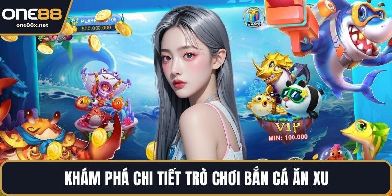 Khám phá chi tiết trò chơi bắn cá ăn xu
