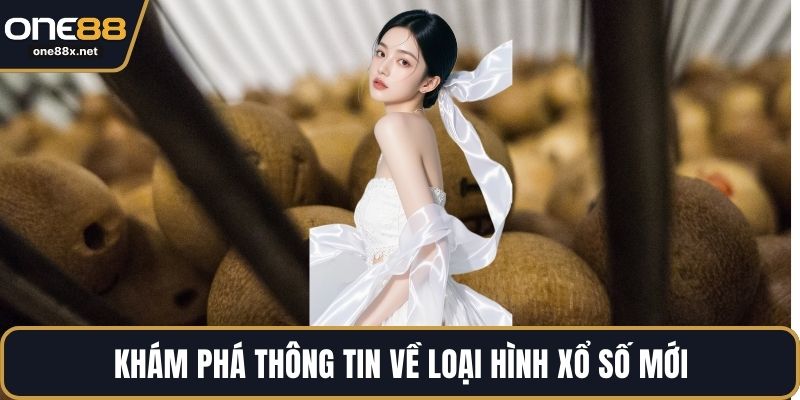 Khám phá thông tin về loại hình xổ số mới