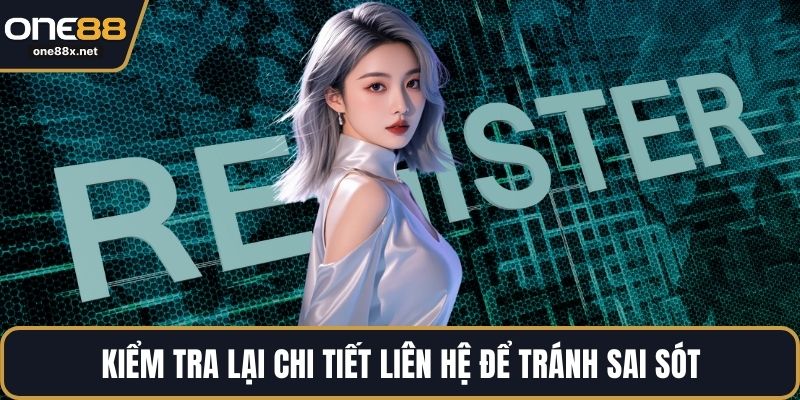 Kiểm tra lại chi tiết liên hệ để tránh sai sót