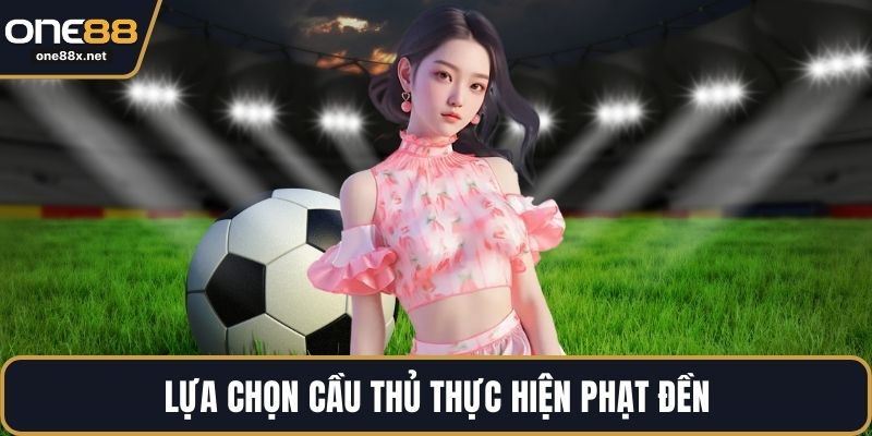 Lựa chọn cầu thủ thực hiện phạt đền