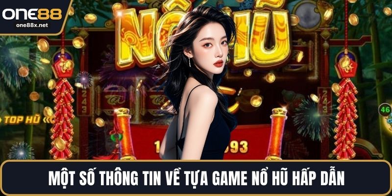 Một số thông tin về tựa game nổ hũ hấp dẫn