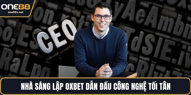 Nhà sáng lập OXBET dẫn đầu công nghệ tối tân