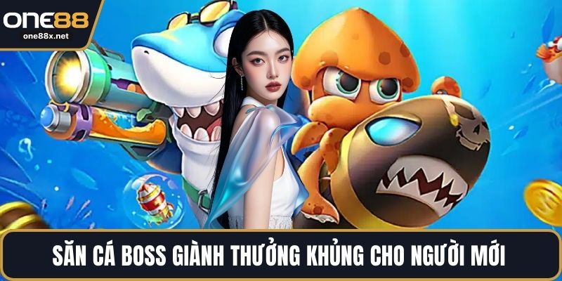 Săn cá boss giành thưởng khủng cho người mới 