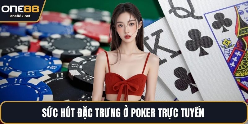 Sức hút đặc trưng ở Poker trực tuyến 