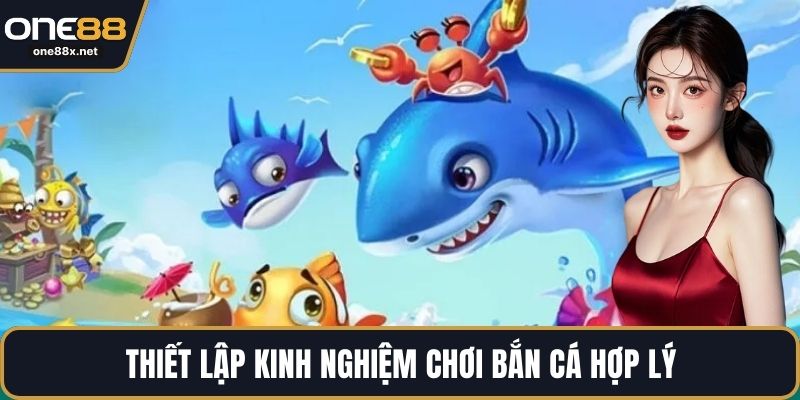 Thiết lập kinh nghiệm chơi bắn cá hợp lý