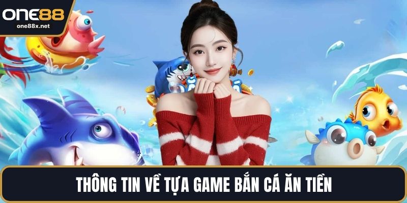 Thông tin về tựa game bắn cá ăn tiền