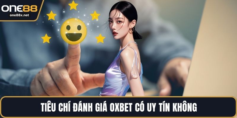 Tiêu chí đánh giá OXBET có uy tín không