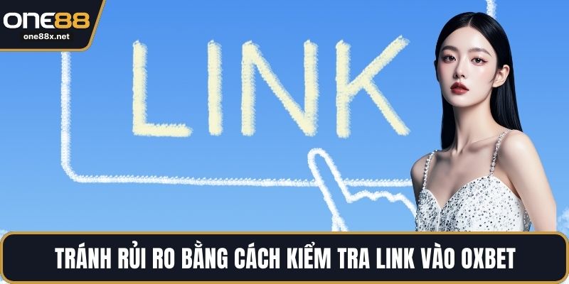 Tránh rủi ro bằng cách kiểm tra link vào OXBET