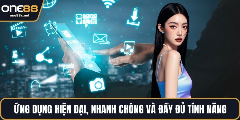 Ứng dụng hiện đại, nhanh chóng và đầy đủ tính năng