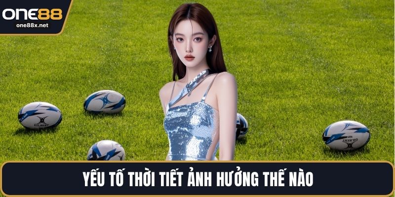 Yếu tố thời tiết ảnh hưởng thế nào